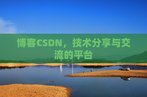 博客CSDN，技术分享与交流的平台