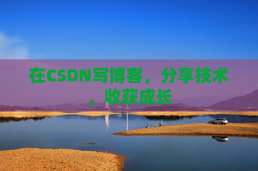 在CSDN写博客，分享技术，收获成长
